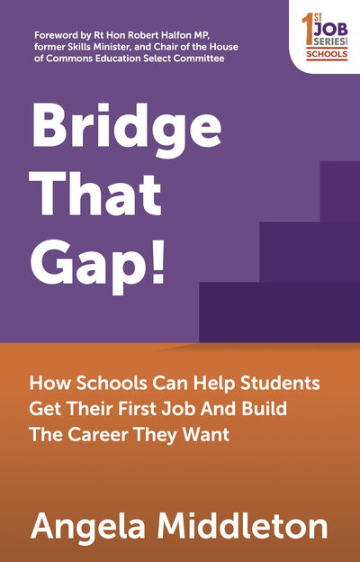 Bridge That Gap!: How Schools Can Help Students Get Their First Job And Build The Career They Want - Angela Middleton - Books - Panoma Press - 9781784521356 - November 30, 2018