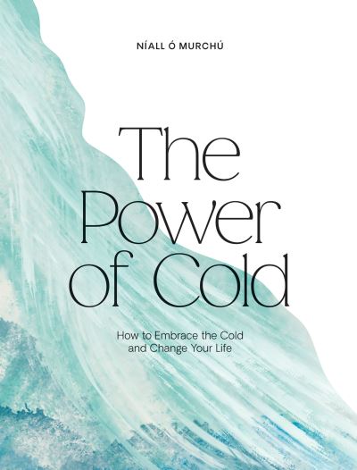 The Power of Cold: How to Embrace the Cold and Change Your Life - Niall O Murchu - Bücher - Hardie Grant Books (UK) - 9781784886356 - 28. September 2023