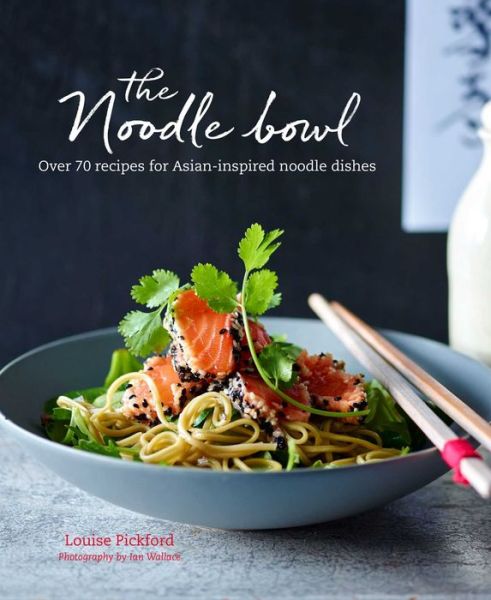 Cover for Louise Pickford · The Noodle Bowl: Over 70 Recipes for Asian-Inspired Noodle Dishes (Hardcover Book) (2020)