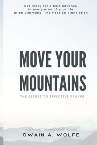Move Your Mountains - Dwain Wolfe - Boeken - Independently published - 9781791662356 - 25 december 2018