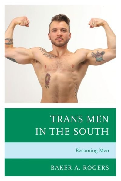 Cover for Baker A. Rogers · Trans Men in the South: Becoming Men - Breaking Boundaries: New Horizons in Gender &amp; Sexualities (Paperback Book) (2022)
