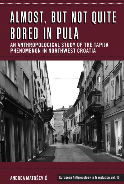 Cover for Andrea Matosevic · Almost, but Not Quite Bored in Pula: An Anthropological Study of the Tapija Phenomenon in Northwest Croatia - European Anthropology in Translation (Hardcover Book) (2021)