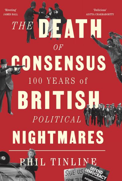 Cover for Phil Tinline · The Death of Consensus: 100 Years of British Political Nightmares (Paperback Book) [New edition] (2023)