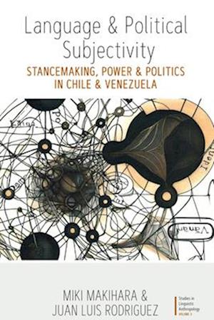 Cover for Miki Makihara · Language and Political Subjectivity: Stancemaking, Power and Politics in Chile and Venezuela - Studies in Linguistic Anthropology (Hardcover Book) (2025)
