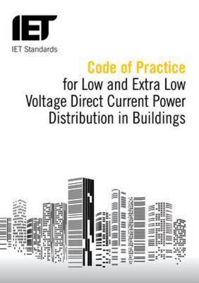 Cover for The Institution of Engineering and Technology · Code of Practice for Low and Extra Low Voltage Direct Current Power Distribution in Buildings - IET Standards (Paperback Book) (2015)