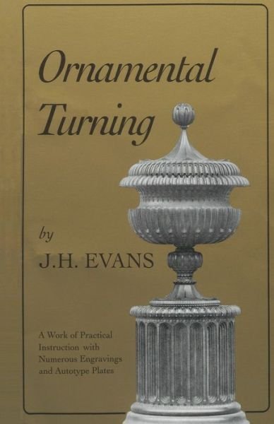 Cover for John H. Evans · Ornamental Turning: A Work of Practical Instruction in the Above Art ; With Numerous Engravings and Autotype Plates (Paperback Book) (1993)