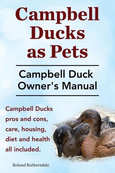 Cover for Roland Ruthersdale · Campbell Ducks As Pets. Campbell Duck Owner's Manual. Campbell Duck Pros and Cons, Care, Housing, Diet and Health All Included. (Pocketbok) (2014)