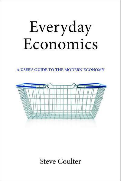 Cover for Coulter, Dr Steve (London School of Economics) · Everyday Economics: A User's Guide to the Modern Economy (Hardcover Book) (2017)