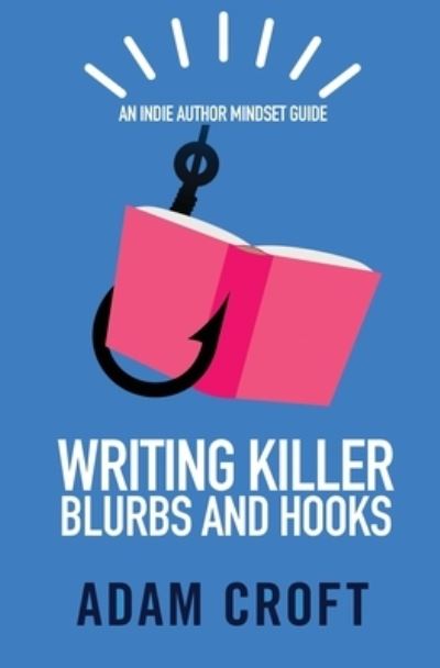 Cover for Adam L Croft · Writing Killer Blurbs and Hooks: An Indie Author Mindset Guide - Indie Author Mindset Guides (Paperback Book) (2019)