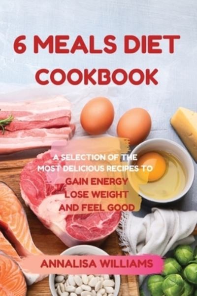 Cover for Annalisa Williams · 6 Meals Diet Cookbook (Paperback Book) (2021)