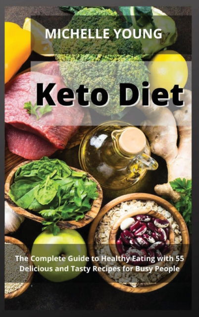 Keto Diet: The Complete Guide to Healthy Eating with 55 Delicious and Tasty Recipes for Busy People - Michelle Young - Books - Green Book Publishing Ltd - 9781914371356 - February 10, 2021