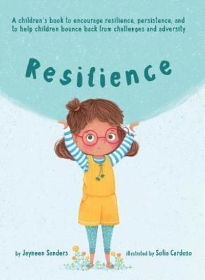 Cover for Jayneen Sanders · Resilience: A book to encourage resilience, persistence and to help children bounce back from challenges and adversity (Hardcover Book) (2017)