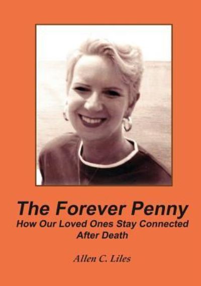 The Forever Penny: How Our Loved Ones Stay Connected After Death - Allen C Liles - Książki - Positive Imaging, LLC - 9781944071356 - 28 lutego 2018