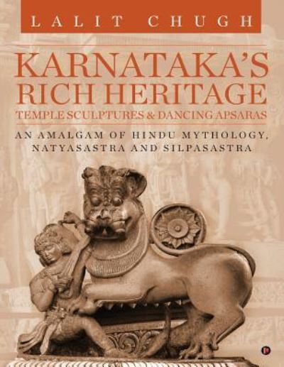Karnataka's Rich Heritage - Temple Sculptures & Dancing Apsaras - Lalit Chugh - Books - Notion Press, Inc. - 9781947137356 - May 17, 2017