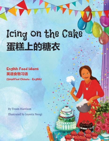 Troon Harrison · Icing on the Cake - English Food Idioms (Simplified Chinese-English): &#34507; &#31957; &#19978; &#30340; &#31958; &#34915; - Language Lizard Bilingual Idioms (Paperback Book) (2020)