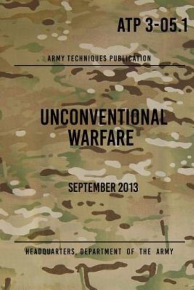 ATP 3-05.1 Unconventional Warfare - Headquarters Department of the Army - Books - Createspace Independent Publishing Platf - 9781975927356 - August 30, 2017