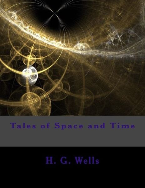 Tales of Space and Time - H G Wells - Books - Createspace Independent Publishing Platf - 9781977882356 - October 3, 2017