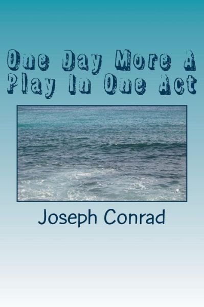 One Day More a Play in One Act - Joseph Conrad - Books - Createspace Independent Publishing Platf - 9781986635356 - March 20, 2018