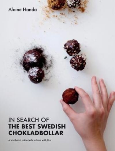 Cover for Alaine Handa · In Search of the Best Swedish Chokladbollar: A southeast asian falls in love with fika (Hardcover Book) (2018)