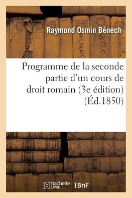 Cover for Raymond Osmin Benech · Programme de la Seconde Partie d'Un Cours de Droit Romain 3e Edition (Taschenbuch) (2016)