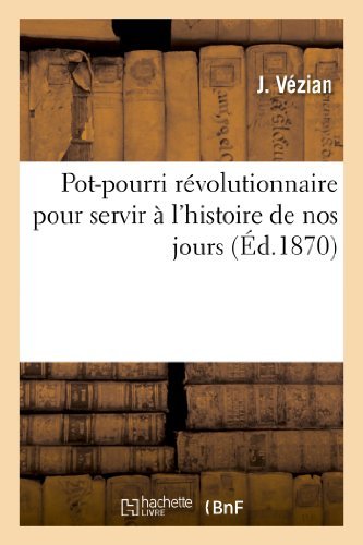 Cover for Vezian-j · Pot-pourri Revolutionnaire Pour Servir a L'histoire De Nos Jours, Ou La Verite Toute Nue (Pocketbok) [French edition] (2013)
