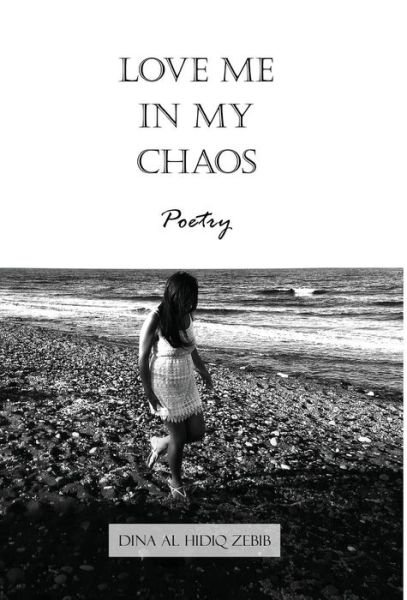 Cover for Dina Al Hidiq Zebib · Love Me In My Chaos (Hardcover Book) (2018)