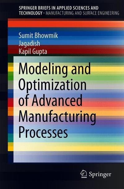 Cover for Bhowmik · Modeling and Optimization of Advanced Manufacturing Processes (Book) [1st ed. 2019 edition] (2018)