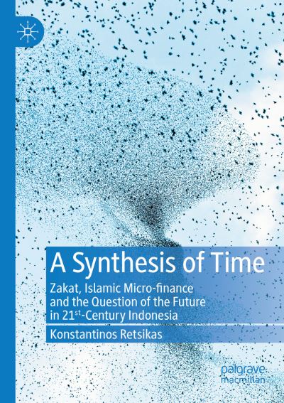 Cover for Konstantinos Retsikas · A Synthesis of Time: Zakat, Islamic Micro-finance and the Question of the Future in 21st-Century Indonesia (Paperback Book) [2020 edition] (2021)