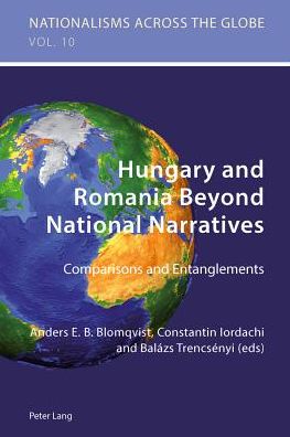 Hungary and Romania Beyond National Narratives: Comparisons and Entanglements - Nationalisms Across the Globe - Anders E B Blomqvist - Books - Peter Lang AG, Internationaler Verlag de - 9783034309356 - April 23, 2013