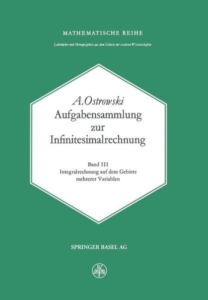 Cover for A Ostrowski · Aufgabensammlung Zur Infinitesimalrechnung: Band III: Integralrechnung Auf Dem Gebiete Mehrerer Variablen (Pocketbok) [Softcover Reprint of the Original 1st 1977 edition] (2014)