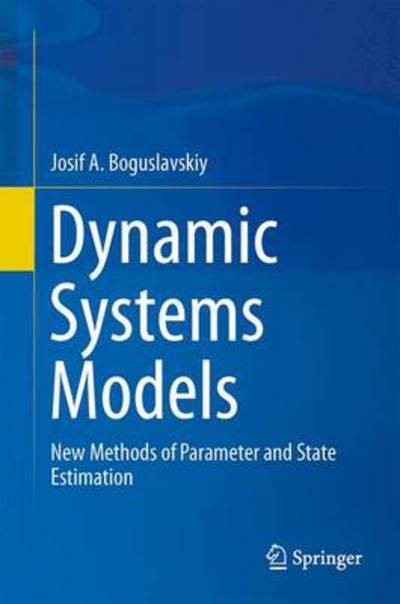 Josif A. Boguslavskiy · Dynamic Systems Models: New Methods of Parameter and State Estimation (Hardcover Book) [1st ed. 2016 edition] (2016)