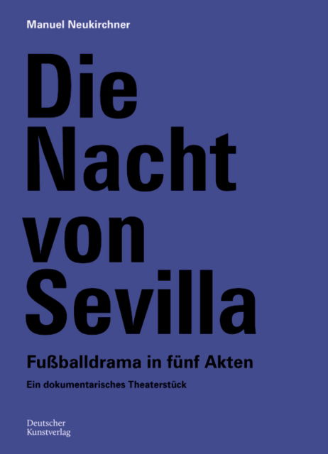 Die Nacht von Sevilla. Fußballdrama in 5 Akten: Ein dokumentarisches Theaterstuck - Manuel Neukirchner - Książki - De Gruyter - 9783422801356 - 4 czerwca 2024