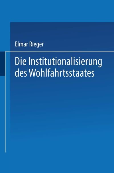 Cover for Rieger, Elmar (University of Bremen) · Die Institutionalisierung Des Wohlfahrtsstaates (Paperback Bog) [1992 edition] (1992)