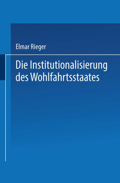 Cover for Rieger, Elmar (University of Bremen) · Die Institutionalisierung Des Wohlfahrtsstaates (Paperback Book) [1992 edition] (1992)