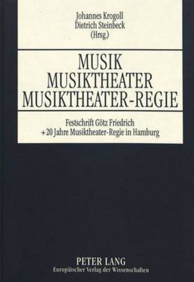 Cover for Musik - Musiktheater - Musiktheater-Regie: Festschrift anlaelich des 60. Geburtstages von Goetz Friedrich sowie des zwanzigjaehrigen Bestehens des Studienganges &quot;Musiktheater-Regie&quot; der Universitaet Hamburg und der Hochschule fuer Musik und Theater (Hardcover Book) (1994)