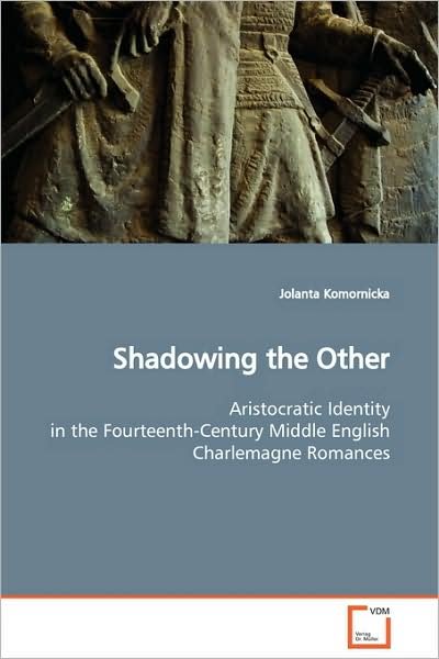 Cover for Jolanta Komornicka · Shadowing the Other: Aristocratic Identity in the Fourteenth-century Middle English Charlemagne Romances (Paperback Bog) (2009)
