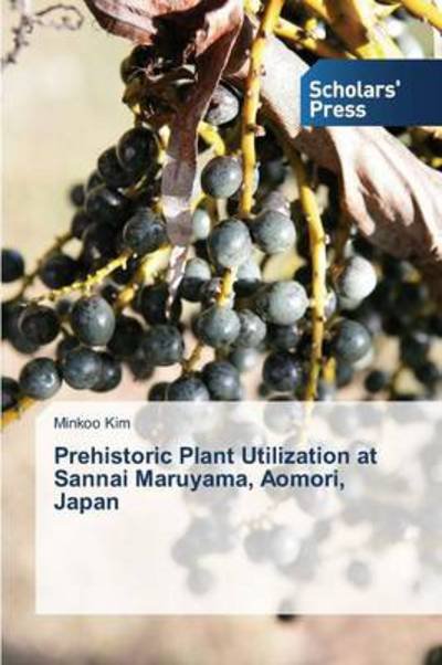 Cover for Minkoo Kim · Prehistoric Plant Utilization at Sannai Maruyama, Aomori, Japan (Pocketbok) (2014)