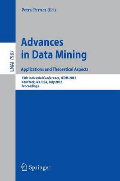 Cover for Petra Perner · Advances in Data Mining: Applications and Theoretical Aspects: 13th Industrial Conference, ICDM 2013, New York, NY, USA, July 16-21, 2013. Proceedings - Lecture Notes in Artificial Intelligence (Paperback Book) [2013 edition] (2013)