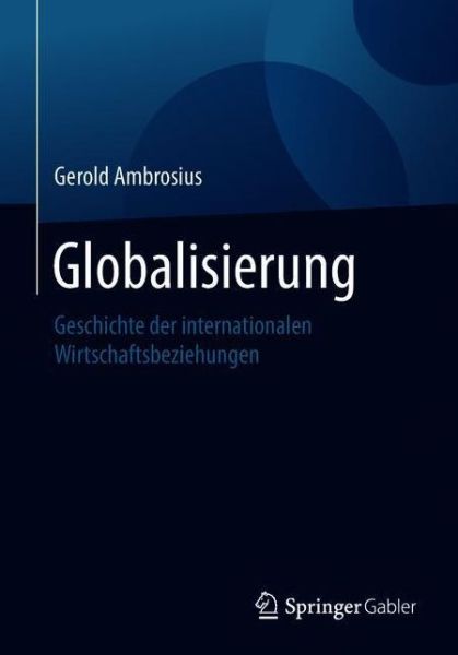 Cover for Gerold Ambrosius · Globalisierung: Geschichte Der Internationalen Wirtschaftsbeziehungen (Paperback Book) [1. Aufl. 2018 edition] (2018)
