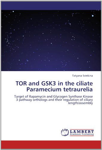 Cover for Tatyana Svinkina · Tor and Gsk3 in the Ciliate Paramecium Tetraurelia: Target of Rapamycin and Glycogen Synthase Kinase 3 Pathway Orthologs and Their Regulation of Ciliary Length / Assembly (Paperback Book) (2012)