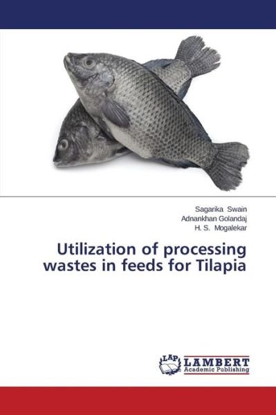 Cover for Swain Sagarika · Utilization of Processing Wastes in Feeds for Tilapia (Paperback Bog) (2015)