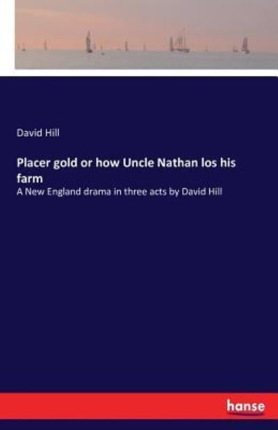 Placer gold or how Uncle Nathan lo - Hill - Bøger -  - 9783743377356 - 27. oktober 2016