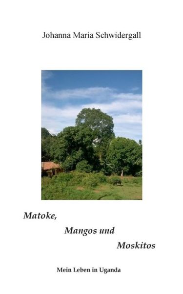 Cover for Johanna Maria Schwidergall · Matoke, Mangos und Moskitos: Geschichten aus Uganda (Paperback Book) (2019)