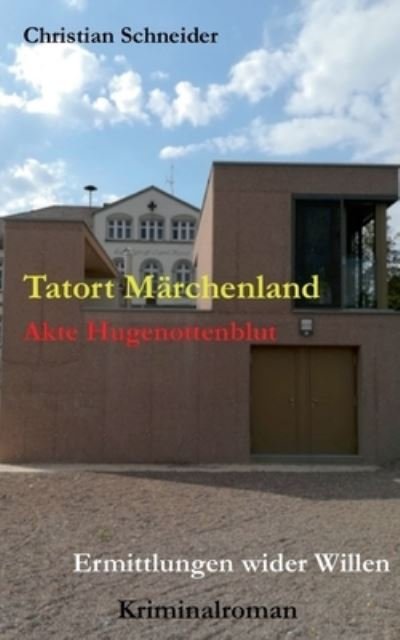 Cover for Christian Schneider · Tatort Marchenland: Akte Hugenottenblut: Ermittlungen wider Willen (Paperback Book) (2021)