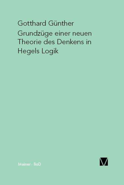 Grundzüge Einer Neuen Theorie Des Denkens in Hegels Logik - Gotthard Günther - Kirjat - Felix Meiner Verlag - 9783787304356 - 1978