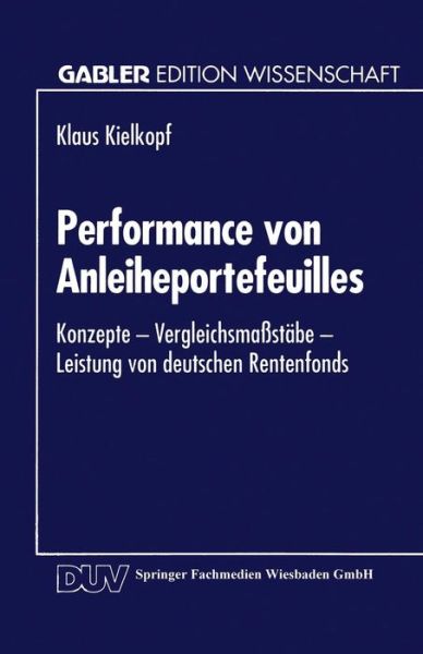 Cover for Klaus Kielkopf · Performance Von Anleiheportefeuilles: Konzepte -- Vergleichsmassstabe -- Leistung Von Deutschen Rentenfonds - Gabler Edition Wissenschaft (Paperback Book) [1995 edition] (1995)