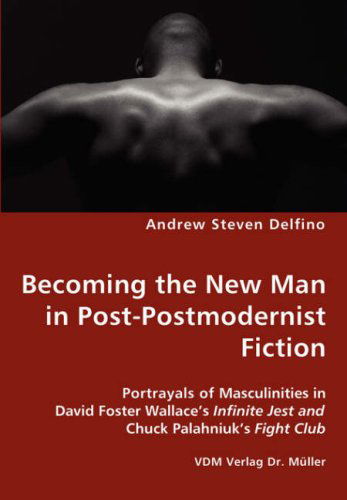 Cover for Andrew Steven Delfino · Becoming the New Man in Post-postmodernist Fiction - Portrayals of Masculinities in David Foster Wallace's Infinite Jest and Chuck Palahniuk's Fight Club (Paperback Book) (2008)