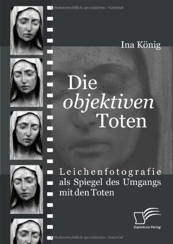 Cover for Ina König · Die 'objektiven' Toten: Leichenfotografie Als Spiegel Des Umgangs Mit den Toten (Paperback Book) [German edition] (2008)