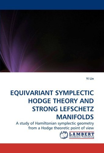 Equivariant Symplectic Hodge Theory and Strong Lefschetz Manifolds: a Study of Hamiltonian Symplectic Geometry from a Hodge Theoretic Point of View - Yi Lin - Bøger - LAP Lambert Academic Publishing - 9783838318356 - 2. juni 2010