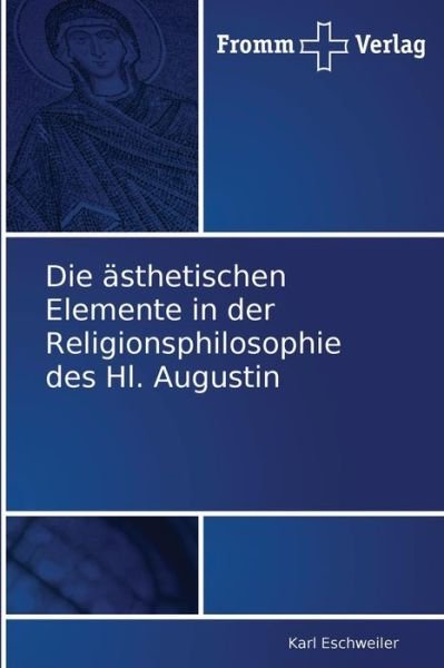 Cover for Karl Eschweiler · Die Ästhetischen Elemente in Der Religionsphilosophie Des Hl. Augustin (Taschenbuch) [German edition] (2010)